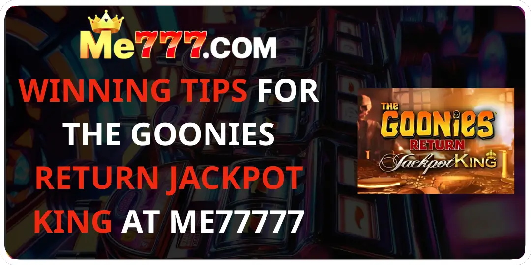 Winning Tips for The Goonies Return Jackpot King at me777
